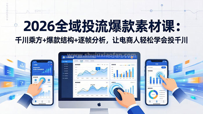 2026全域投流爆款素材课：千川乘方+爆款结构+逐帧分析，让电商人轻松学会投千川 MP4