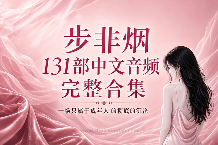 深夜耳机里的秘密：步非烟131部中文音频完整合集 一场只属于成年人的彻底的沉沦 MP3