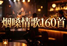 烟嗓情歌 160 首｜母带音质无损合集 全网热门原唱金曲与经典翻唱 无损音乐 FLAC