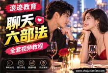 浪迹教育《聊天六部法》全套视频教程：告别死板话术，掌握从相识到成功邀约的恋爱聊天心法 MP4