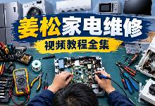 姜松家电维修视频教程全集｜零基础学空调冰箱洗衣机热水器燃气灶维修，从入门到精通的实战案例教学 MP4